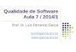 Qualidade de Software Aula 7 / 2014/1 Prof. Dr. Luís Fernando Garcia luis@garcia.pro.br 