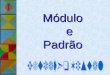 Módulo e Padrão Módulo e Padrão Observa  O alvéolo é um módulo hexagonal. O favo conjunto de alvéolos, é um padrão (natural)