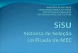 O Sistema de Seleção Unificada – SiSU, é um sistema informatizado, gerenciado pelo Ministério da Educação – MEC, por meio do qual são selecionados candidatos
