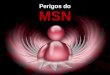 Perigos do MSN. O que é o MSN? A Microsoft lançou o MSN Messenger Service há algum tempo, é um poderoso sistema de comunicação na Web, que permite a troca