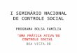 I SEMINÁRIO NACIONAL DE CONTROLE SOCIAL PROGRAMA BOLSA FAMÍLIA “UMA PRÁTICA ATIVA DE CONTROLE SOCIAL” BOA VISTA-RR