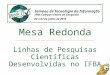 Mesa Redonda Linhas de Pesquisas Científicas Desenvolvidas no IFBA Semana de Tecnologia da Informação IFBA Campus Vitória da Conquista 04 a 07 de junho