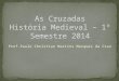 Prof.Paulo Christian Martins Marques da Cruz. Primeira Cruzada (Cruzada dos Barões) - 1096-1099 Segunda Cruzada – 1147 – 1149 Terceira Cruzada (Cruzada