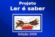 Projeto Ler é saber Edição 2009. 1 Da realização/da proposta