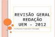 R EVISÃO GERAL REDAÇÃO UEM - 2012 Professora Franciele Falavigna