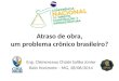 Atraso de obra, um problema crônico brasileiro? Eng. Clémenceau Chiabi Saliba Júnior Belo Horizonte – MG, 28/08/2014