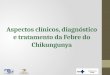 Aspectos clínicos, diagnóstico e tratamento da Febre do Chikungunya