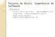 Projeto de Bloco: Engenharia de Software Alunos: ◦ Victor Garcia de Sousa - vgdsousa@gmail.com ◦ Tiago Bani - tiago.bani@yahoo.com.br ◦ Pedro Paulo Gouveia