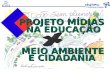 PROJETO MÍDIAS NA EDUCAÇÃO NA EDUCAÇÃO MEIO AMBIENTE E CIDADANIA E CIDADANIA