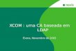 XCOM : uma CA baseada em LDAP Évora, Novembro de 2003