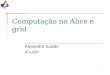 1 Computação no Alice e grid Alexandre Suaide IF-USP