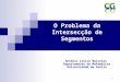 1 O Problema da Intersecção de Segmentos António Leslie Bajuelos Departamento de Matemática Universidade de Aveiro