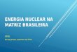 ENERGIA NUCLEAR NA MATRIZ BRASILEIRA GESEL Rio de Janeiro, setembro de 2014