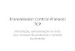 Transmission Control Protocol TCP Introdução, apresentação em três vias, Campos do protocolo e estados da conexão