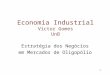 1 Economia Industrial Victor Gomes UnB Estratégia dos Negócios em Mercados de Oligopólio