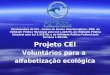 Projeto CEI Voluntários para a alfabetização ecológica Mantenedora do CEI – Centro de Ensino Interdisciplinar, ONG de Utilidade Pública Municipal pela