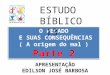 O PECADO E SUAS CONSEQUÊNCIAS ( A origem do mal ) Parte 2 ESTUDO BÍBLICO 13 APRESENTAÇÃO EDILSON JOSÉ BARBOSA