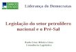 Legislação do setor petrolífero nacional e o Pré-Sal Paulo César Ribeiro Lima Consultoria Legislativa Liderança do Democratas