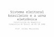 Sistema eleitoral brasileiro e a urna eletrônica Constituição da República Federativa do Brasil de 05.10.1988 Prof. Orides Mezzaroba