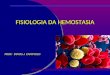 FISIOLOGIA DA HEMOSTASIA PROF: DIMAS J. CAMPIOLO