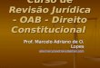 Curso de Revisão Jurídica - OAB - Direito Constitucional Prof. Marcelo Adriano de O. Lopes adv.marceloadriano@gmail.com