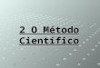 2 O Método Científico. 2.1 – Noção e Importância do Método Em seu sentido mais geral, o método é a ordem que se deve impor aos diferentes processos necessários