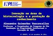 Inovação na área de biotecnologia e a proteção do conhecimento Alexandre Guimarães Vasconcellos Professor e Pesquisador do Programa de Pós Graduação em