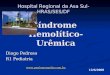 Síndrome Hemolítico-Urêmica Diogo Pedroso R1 Pediatria Hospital Regional da Asa Sul- HRAS/SES/DF  12/6/2008