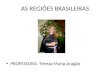 AS REGIÕES BRASILEIRAS PROFESSORA: Tereza Maria Aragão