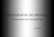 GEOGRAFIA DO BRASIL - Ecossistemas Brasileiros- 25/11/2014