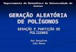 GERAÇÃO ALEATÓRIA DE POLÍGONOS GERAÇÃO E PARTIÇÃO DE POLÍGONOS Ana Gonçalves Inês Matos Departamento de Matemática da Universidade de Aveiro