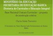 MINISTÉRIO DA EDUCAÇÃO SECRETARIA DE EDUCAÇÃO BÁSICA Diretoria de Currículos e Educação Integral Base Nacional Comum Curricular – proposta de construção