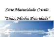 Série Maturidade Cristã: “Deus, Minha Prioridade”