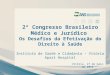 2º Congresso Brasileiro Médico e Jurídico Os Desafios da Efetivação do Direito à Saúde Instituto de Saúde e Cidadania – Vitória Apart Hospital Vitória,