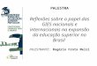 PALESTRA Reflexões sobre o papel das GIES nacionais e internacionais na expansão da educação superior no Brasil PALESTRANTE: Rogério Frota Melzi