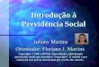 Introdução à Previdência Social Juliany Martins Orientador: Floriano J. Martins Copyright © 1999 LINJUR. Reprodução e distribuição autorizadas desde que