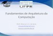 Fundamentos de Arquitetura da Computação Prof. Marcos V. O. de Assis mvoassis@gmail.com mvoassis@gmail.com marcos.assis@ufpr.br