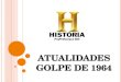ATUALIDADES GOLPE DE 1964. Antecedentes Jânio Quadros - PTN 31.01.1961 até 25.08.1961 – 07 meses