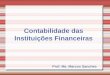 Contabilidade das Instituições Financeiras Prof. Me. Marcos Sanches