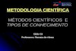 METODOLOGIA CIENTÍFICA MÉTODOS CIENTÍFICOS E TIPOS DE CONHECIMENTO Slide 03 Professora: Renata de Abreu