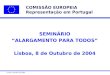 Lisboa, Outubro de 2004 1 COMISSÃO EUROPEIA Representação em Portugal SEMINÁRIO “ALARGAMENTO PARA TODOS” Lisboa, 8 de Outubro de 2004