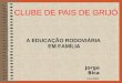 1 CLUBE DE PAIS DE GRIJÓ A EDUCAÇÃO RODOVIÁRIA EM FAMÍLIA Jorge Bica Dez/2004