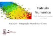 Cálculo Numérico Prof. Guilherme Amorim 17/07/2014 Aula 26 – Integração Numérica - Erros