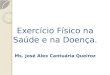 Exercício Físico na Saúde e na Doença. Ms. José Alex Cantuária Queiroz