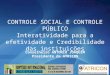 CONTROLE SOCIAL E CONTROLE PÚBLICO Interatividade para a efetividade e Credibilidade das instituições Conselheiro ANTONIO JOAQUIM Presidente da ATRICON