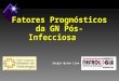 Fatores Prognósticos da GN Pós-Infecciosa Fatores Prognósticos da GN Pós-Infecciosa Sérgio Wyton Lima Pinto Sérgio Wyton Lima Pinto