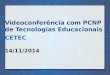 Videoconferência com PCNP de Tecnologias Educacionais CETEC 14/11/2014