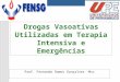Drogas Vasoativas Utilizadas em Terapia Intensiva e Emergências Prof. Fernando Ramos Gonçalves -Msc