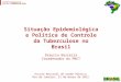 Tuberculose como problema de saúde pública e doença determinada e perpetuadora da miséria Draurio Barreira Coordenador do PNCT DEVEP/SVS/MS Situação Epidemiológica