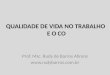 QUALIDADE DE VIDA NO TRABALHO E O CO Prof. Msc. Rudy de Barros Ahrens 